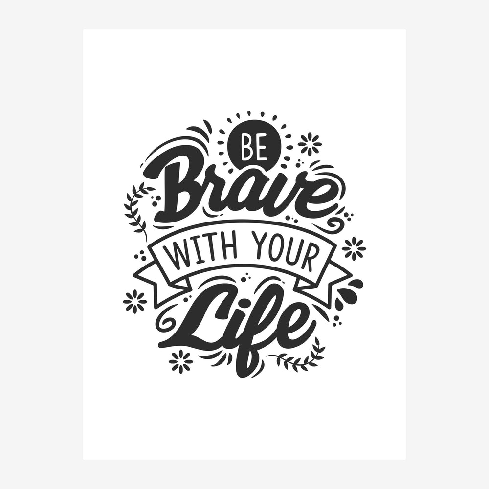 Affiche typographique noir et blanc avec le texte « Be Brave With Your Life » entouré de motifs floraux et d'ornements.