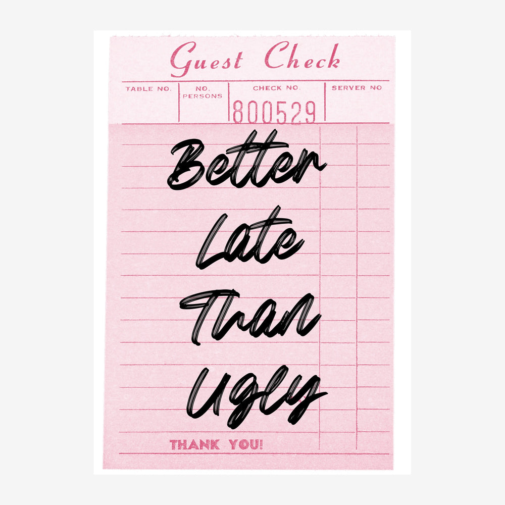 Affiche vintage rose imitant un ticket de restaurant, avec le texte "Better Late Than Ugly" écrit en script noir cursif au.