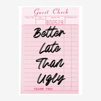 Affiche vintage rose imitant un ticket de restaurant, avec le texte "Better Late Than Ugly" écrit en script noir cursif au.